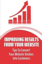 Improving Results From Your Website: Tips To Convert Your Website Visitors Into Customers
