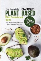 The Complete Plant Based Diet Cookbook 2021: 3 Books in 1