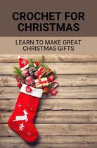Crochet For Christmas: Learn To Make Great Christmas Gifts