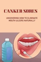 Canker Sores: Uncovering How To Eliminate Mouth Ulcers Naturally