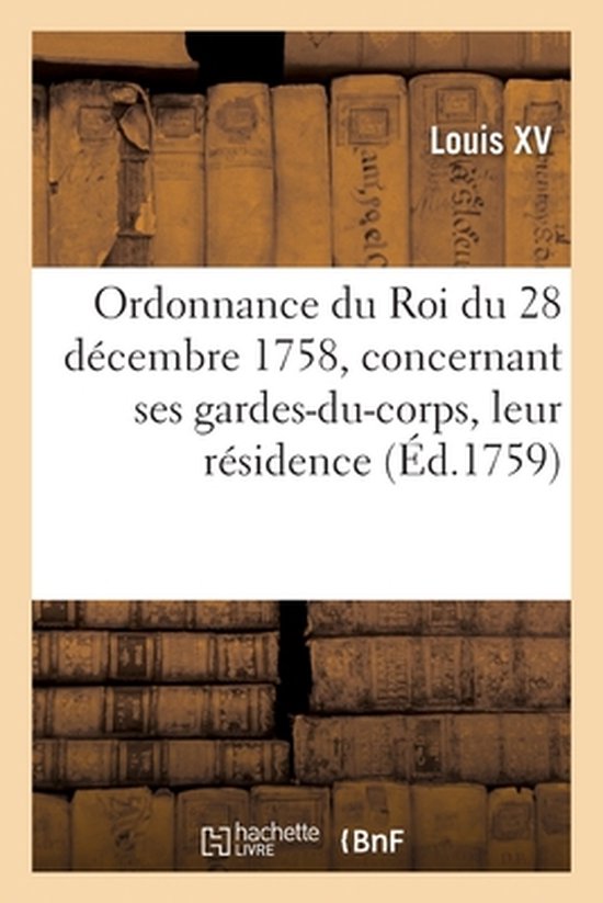 Ordonnance du Roi du 28 décembre 1758, concernant ses gardes-du-corps, leur résidence
