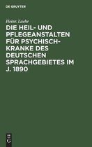 Die Heil- Und Pflegeanstalten Fur Psychisch-Kranke Des Deutschen Sprachgebietes Im J. 1890