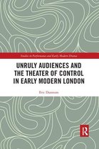 Unruly Audiences and the Theater of Control in Early Modern London