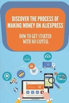Discover The Process Of Making Money On Aliexpress: How To Get Started With No Capital