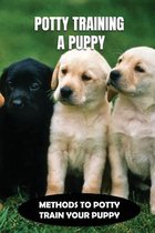 Potty Training A Puppy: Methods To Potty Train Your Puppy