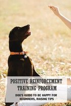 Positive Reinforcement Training Program: Dog's Guide To Be Happy For Beginners, Raising Tips