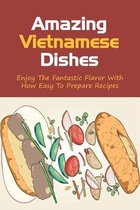 Amazing Vietnamese Dishes: Enjoy The Fantastic Flavor With How Easy To Prepare Recipes