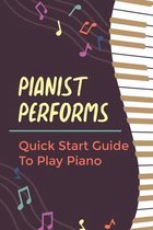 Pianist Performs: Quick Start Guide To Play Piano