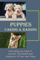 Puppies Caring & Raising: Everything You Need To Nurture The Health And Happiness Of Your New Puppy