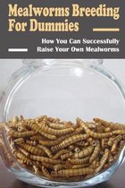 Mealworms Breeding For Dummies: How You Can Successfully Raise Your Own Mealworms