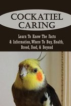 Cockatiel Caring: Learn To Know The Facts & Information, Where To Buy, Health, Breed, Food, & Beyond