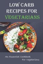 Low Carb Recipes For Vegetarians: An Essential Cookbook For Vegetarians