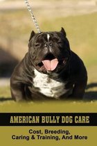 American Bully Dog Care: Cost, Breeding, Caring & Training, And More