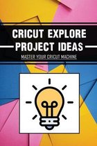 Cricut Explore Project Ideas: Master Your Cricut Machine