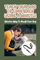 Teach Your Dog To Come Back Using a Whistle: Effective Way To Recall Your Dog