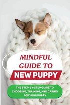 Mindful Guide To New Puppy: The Step-By-Step Guide To Choosing, Training, And Caring For Your Puppy