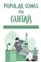 Popular Songs For Guitar: Awesome Book For Piano, Guitar