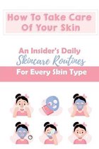 How To Take Care Of Your Skin: An Insider's Daily Skincare Routines For Every Skin Type