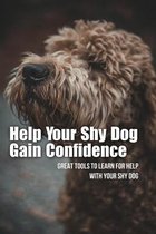 Help Your Shy Dog Gain Confidence: Great Tools To Learn For Help With Your Shy Dog