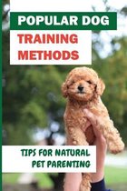 Popular Dog Training Methods: Tips For Natural Pet Parenting