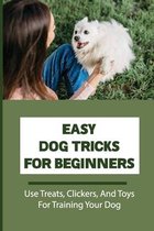 Easy Dog Tricks For Beginners: Use Treats, Clickers, And Toys For Training Your Dog