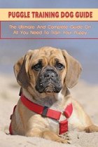 Puggle Training Dog Guide: The Ultimate And Complete Guide On All You Need To Train Your Puppy