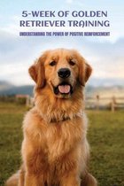 5-Week Of Golden Retriever Training: Understanding The Power Of Positive Reinforcement