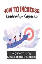 How To Increase Leadership Capacity: A Guide To Using School Ideas For Leaders