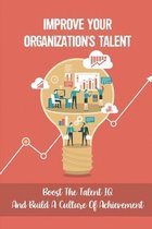 Improve Your Organization'S Talent: Boost The Talent IQ And Build A Culture Of Achievement