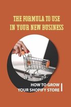 The Formula To Use In Your New Business: How To Grow Your Shopify Store