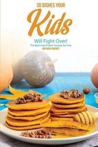 30 Dishes Your Kids Will Fight Over!