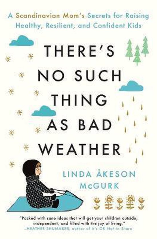 There's No Such Thing as Bad Weather A Scandinavian Mom's Secrets for Raising Healthy, Resilient, and Confident Kids from Friluftsliv to Hygge