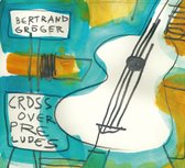 Bertrand Groger - Crossover Preludes (CD)