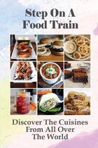 Step On A Food Train: Discover The Cuisines From All Over The World