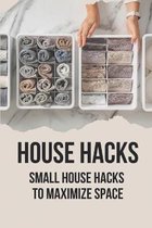 House Hacks: Small House Hacks To Maximize Space