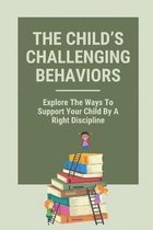 The Child's Challenging Behaviors: Explore The Ways To Support Your Child By A Right Discipline
