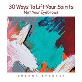 Thirty Ways to Lift Your Spirits, Not Your Eyebrows