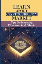 Learn About Cryptocurrency Market: Tips On Investing Ethereum And Bitcoin