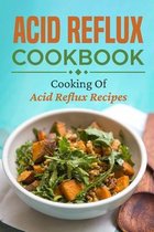 Acid Reflux Cookbook: Cooking Of Acid Reflux Recipes