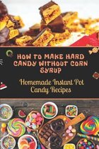 How To Make Hard Candy Without Corn Syrup: Homemade Instant Pot Candy Recipes