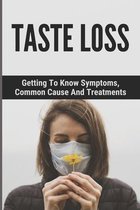 Taste Loss: Getting To Know Symptoms, Common Cause And Treatments