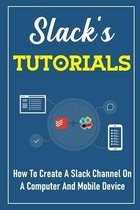 Slack's Tutorials: How To Create A Slack Channel On A Computer And Mobile Device