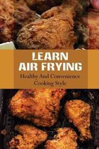 Learn Air Frying: Healthy And Convenience Cooking Style