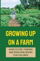 Growing Up On A Farm: Agriculture, Farming And Ranching Books For Children