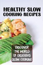Healthy Slow Cooking Recipes: Discover The World Of Delicious Slow Cooking