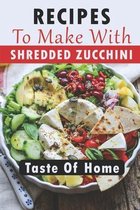 Recipes To Make With Shredded Zucchini: Taste Of Home