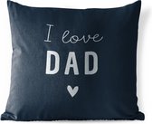 Buitenkussen - Vader cadeautjes - I love dad - Quotes - Spreuken - 45x45 cm - Weerbestendig - Vaderdag cadeautje - Cadeau voor vader en papa