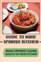 Guide To Make Spanish Kitchen: Make Spanish Cusine Quickly In Your Kitchen