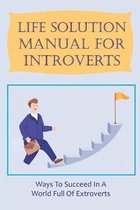 Life Solution Manual For Introverts: Ways To Succeed In A World Full Of Extroverts