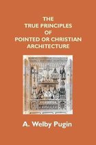The True Principles Of Pointed Or Christian Architecture: Set Forth In Two Lectures Delivered At St. Marie'S, Oscott